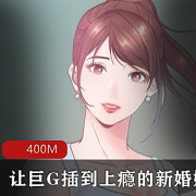 棒子国经典彩色漫画（让巨G插到上瘾的新婚娇妻+“一次就上癮”1-20）