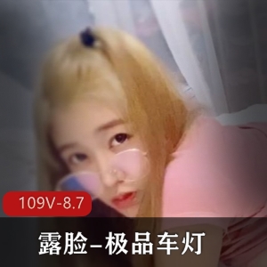 优质OnlyFans福利姬露脸合集109V8.7G，车灯魅力与身材完美结合！
