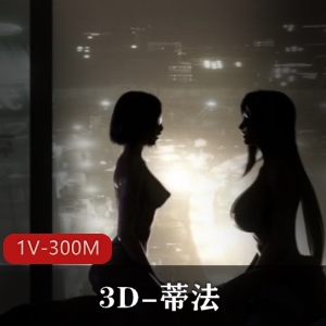 3D资源火热蒂法最新合集1V300M，柔和画面，尽情享受！